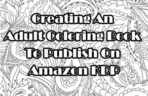 Creating An Adult Coloring Book To Publish On Amazon KDP