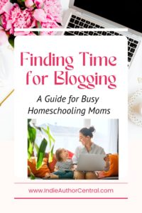 Finding Time for Blogging - A Busy Homeschooling Mom's Guide